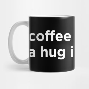coffee is like a hug in a mug Mug